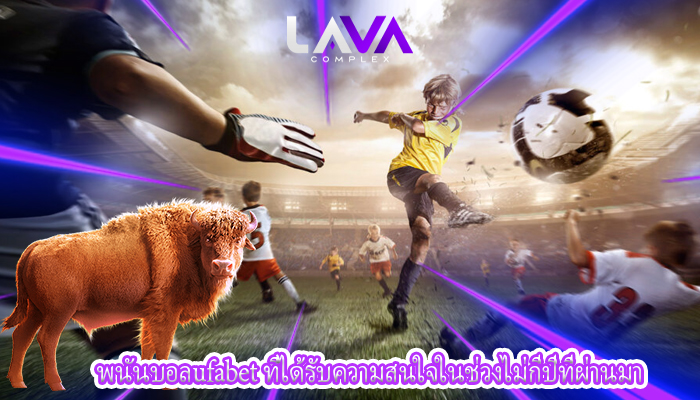 พนันบอลufabet ที่ได้รับความสนใจในช่วงไม่กี่ปีที่ผ่านมา